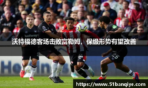 沃特福德客场击败富勒姆，保级形势有望改善