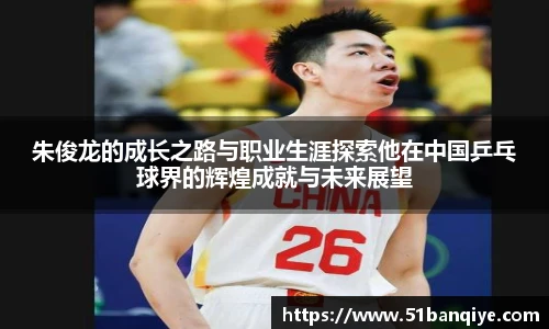 朱俊龙的成长之路与职业生涯探索他在中国乒乓球界的辉煌成就与未来展望